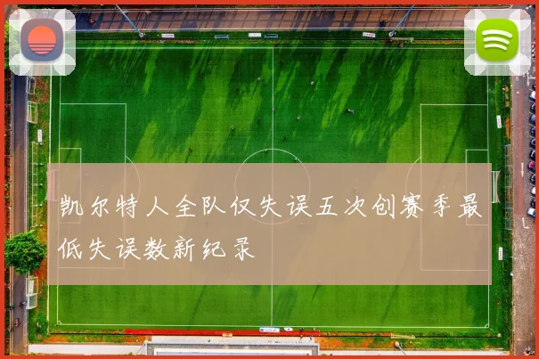 凯尔特人全队仅失误五次创赛季最低失误数新纪录